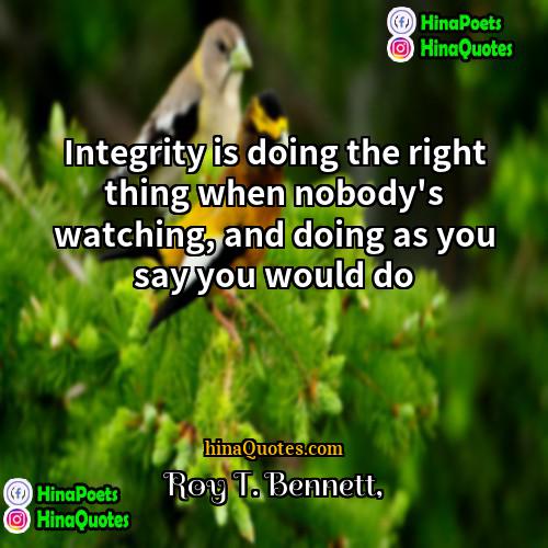 Roy T Bennett Quotes | Integrity is doing the right thing when